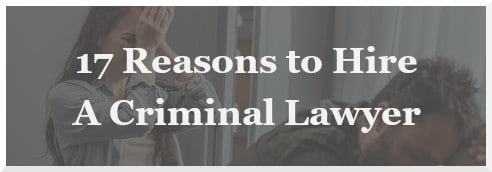 17 Reasons to Hire a Criminal Lawyer
