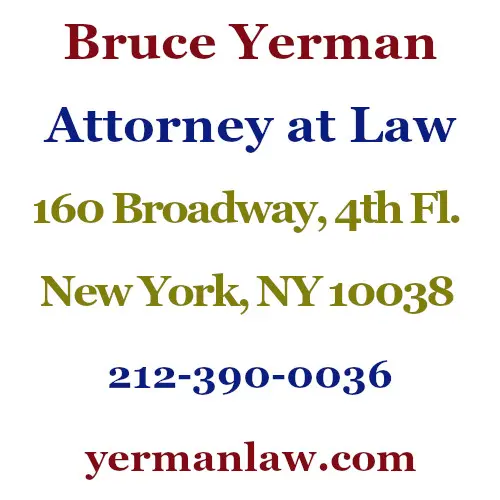 Bruce Yerman Attorney at Law, 160 Broadway, 4th Floor, New York, New York 10038; 212-390-0036; yermanlaw.com